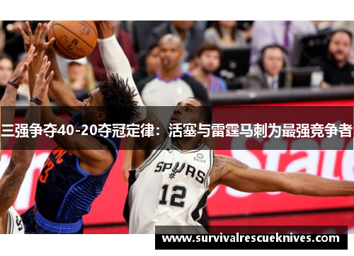 三强争夺40-20夺冠定律：活塞与雷霆马刺为最强竞争者